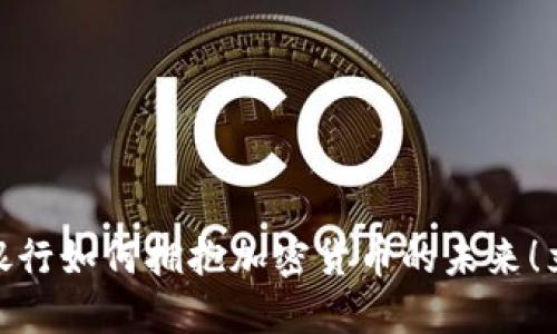 2025必看：交通银行如何拥抱加密货币的未来！立即了解行业动态