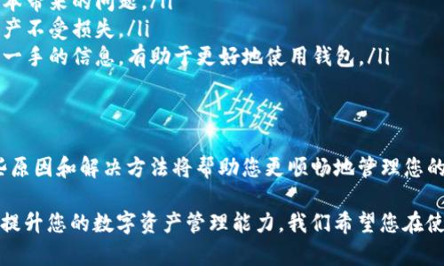 在使用TP钱包的过程中，用户有时会遇到“HL子数量不显示”的问题。这种现象可能会让用户感到困惑和不安，特别是在他们希望查看或管理他们的资产时。接下来，我们将深入探讨可能导致这种情况的几个因素以及相应的解决方法。

1. 什么是TP钱包和HL子？
TP钱包是一种多链数字资产钱包，支持多种加密货币的存储和交易。用户可以在这款钱包中进行方便的资产管理、交易和转账。而“HL子”则是一种特定的数字资产，通常与某个项目或协议相关。

2. HL子数量不显示的原因
在使用TP钱包时，有几个常见的原因可能导致HL子数量不显示：
ul
  listrong网络连接问题：/strong如果您的设备无法连接到互联网，或者网络不稳定，就可能导致钱包无法实时更新资产信息。/li
  listrong区块链数据延迟：/strong区块链网络的更新并非实时，有时可能会因为网络拥堵或维护等原因，导致某些资产的信息无法及时显示。/li
  listrong钱包版本问题：/strong如果您的TP钱包版本较旧，可能存在某些功能的缺失或bug。确保您的钱包是最新版本，以获得最佳体验。/li
  listrong资产未同步：/strong有时候，您可能需要手动刷新钱包，以使其同步到最新的资产状态。/li
/ul

3. 解决HL子数量不显示的问题
针对上述原因，我们可以采取一些措施来解决HL子数量不显示的问题：
ul
  listrong检查网络连接：/strong首先，确保您的设备已连接到稳定的网络。可以尝试重新启动路由器或切换到不同的网络连接。/li
  listrong更新钱包应用：/strong检查是否有更新的TP钱包版本可供下载。如果有，请及时更新，以确保您可以使用最新的功能和修复。/li
  listrong手动刷新：/strong在钱包界面中寻找“刷新”或“同步”按钮，点击后等待几秒钟，以查看HL子的数量是否会更新显示。/li
  listrong查看区块链浏览器：/strong您可以通过区块链浏览器查询HL子的数量，以确认在链上的实际状态。这可以帮助您判断是钱包的问题还是网络的问题。/li
/ul

4. 预防HL子数量不显示的措施
为了降低HL子数量不显示的几率，您可以采取一些预防措施：
ul
  listrong定期检查更新：/strong确保您定期检查钱包应用的更新，及时进行升级，以避免版本带来的问题。/li
  listrong备份和安全：/strong定期备份您的钱包信息，并采取必要的安全措施，确保您的资产不受损失。/li
  listrong与社区互动：/strong加入相关的社区或论坛，了解其他用户的经验和建议，获取第一手的信息，有助于更好地使用钱包。/li
/ul

5. 总结
TP钱包不显示HL子数量的情况虽然常见，但通常可以通过以上措施进行解决和预防。了解这些原因和解决方法将帮助您更顺畅地管理您的数字资产，并减少不必要的困扰。 

最后，随着加密货币市场的发展，相关技术和应用也会不断更新，保持对新知识的学习，将大大提升您的数字资产管理能力。我们希望您在使用TP钱包的过程中能够更加顺利，享受区块链带来的便利！