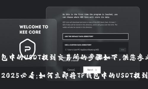 将TP钱包中的USDT提到交易所的步骤如下，供您参考：

### 2025必看：如何立即将TP钱包中的USDT提到交易所