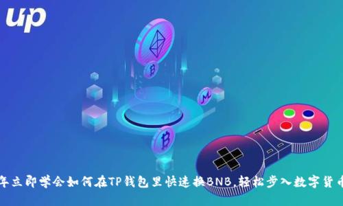2023年立即学会如何在TP钱包里快速换BNB，轻松步入数字货币世界！