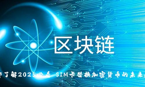 立即了解2025必看 SIM卡替换加密货币的未来趋势