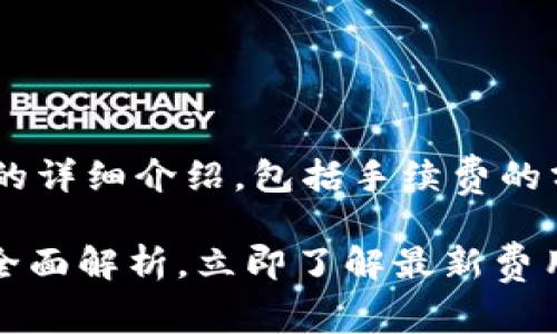 以下是关于TP钱包手续费的详细介绍，包括手续费的分类、影响因素及使用建议。

2025必看：TP钱包手续费全面解析，立即了解最新费用标准！