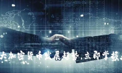 2025必看：十大加密货币发展趋势，立即掌握未来投资机会！