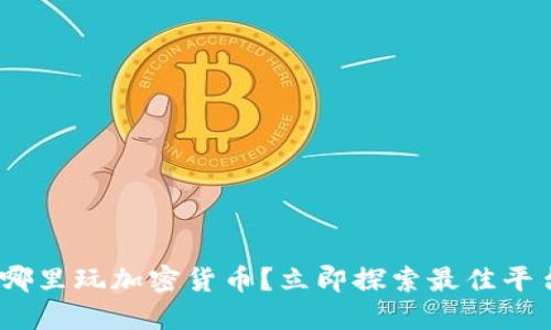 2025必看：在哪里玩加密货币？立即探索最佳平台和投资机会！