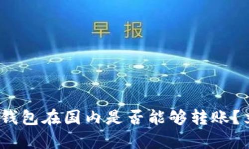 2025必看！TP钱包在国内是否能够转账？立刻了解真相！