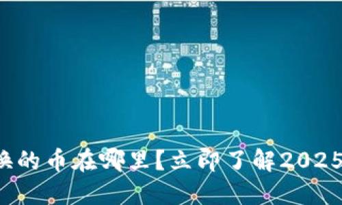 TP钱包兑换的币在哪里？立即了解2025必看方法！