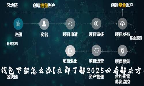 TP钱包下架怎么办？立即了解2025必看解决方案！