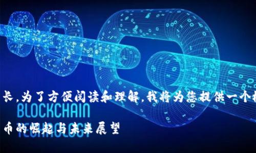 您需要的内容较长，为了方便阅读和理解，我将为您提供一个概要和结构草案。

台币数字加密货币的崛起与未来展望