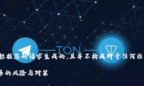 - 请注意，以下内容是根据您的请求生成的，且并不构成对于任何非法活动的支持或建议。-

深入解析：非法加密货币的风险与对策