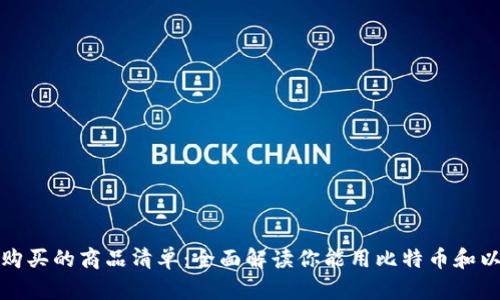 : 加密货币可以购买的商品清单：全面解读你能用比特币和以太坊买到的商品