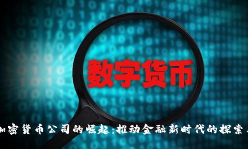 高盛加密货币公司的崛起：推动金融新时代的探索与挑战