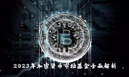 2023年加密货币市场基金全面解析