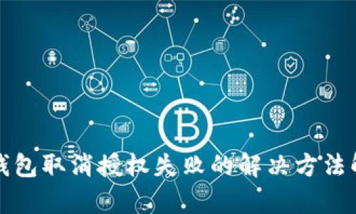 TP钱包取消授权失败的解决方法解析