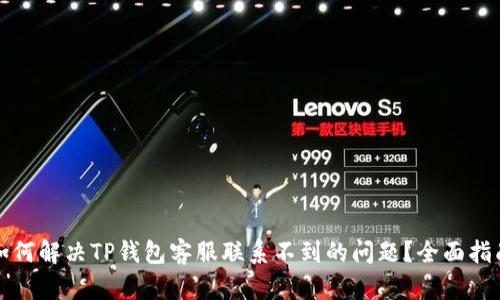 如何解决TP钱包客服联系不到的问题？全面指南