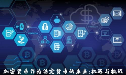 
加密货币作为法定货币的未来：机遇与挑战