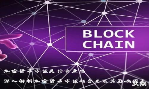 加密货币市值是什么意思

深入解析加密货币市值的含义及其影响因素