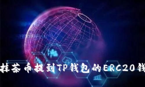 如何将抹茶币提到TP钱包的ERC20钱包地址