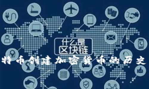 

    比特币创建加密货币的历史与影响


    比特币的诞生：加密货币革命的开端