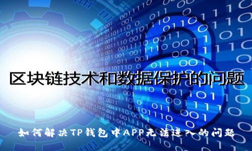 如何解决TP钱包中APP无法进入的问题