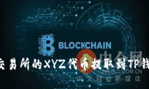 如何将火币交易所的XYZ代币提取到TP钱包：完整指南