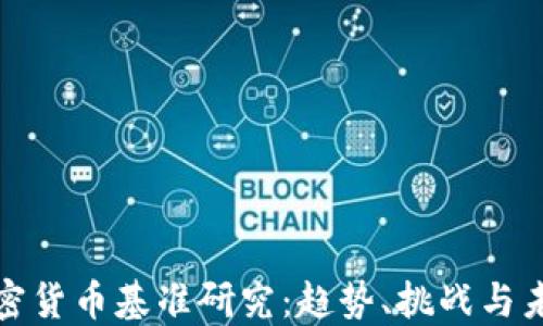 
全球加密货币基准研究：趋势、挑战与未来发展