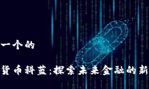 思考一个的

加密货币科蓝：探索未来金融的新机遇