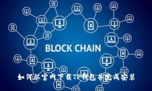 如何从官网下载TP钱包并完成安装