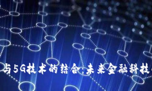 加密货币与5G技术的结合：未来金融科技的新机遇