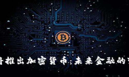 中国即将推出加密货币：未来金融的变革之路