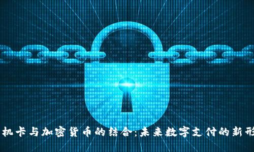 手机卡与加密货币的结合：未来数字支付的新形式