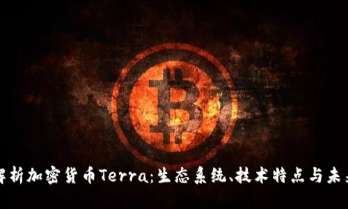 全面解析加密货币Terra：生态系统、技术特点与未来前景