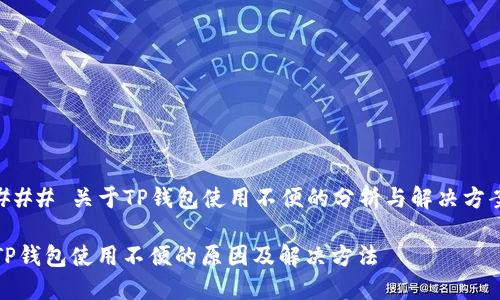 ### 关于TP钱包使用不便的分析与解决方案

TP钱包使用不便的原因及解决方法