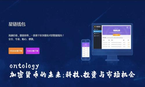ontology
加密货币的未来：科技、投资与市场机会