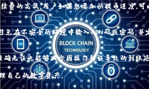 提币到TP钱包的到账时间解析
提币, TP钱包, 数字货币, 加密货币/guanjianci

在数字货币交易中，提币是一个至关重要的环节，也是许多用户关注的焦点。特别是在当前数字货币市场快速发展的背景下，许多用户都希望能够了解提币到TP钱包的具体到账时间。尽管这个问题的答案并不是单一的，但我们可以通过了解相关的因素来给出一个较为清晰的解答。

什么是TP钱包？
TP钱包，全称Trust Pockets，是一款用户友好的数字货币钱包，主要用于存储、管理和交易各种数字资产。TP钱包支持多种主流的加密货币，并且具备安全性高、操作简便等特点，使得越来越多的用户愿意选择它作为自己的资产管理工具。

TP钱包的特点不仅在于其多币种支持，还在于其良好的用户体验和强大的社区支持。用户在TP钱包中可以轻松进行提币、收币和交易，操作界面直观易懂，适合各种层次的用户。

提币的基本流程
提币的流程一般比较简单，但还是需要用户按照一定的步骤进行操作。基本上，提币的流程可以分为以下几个步骤：
ol
    listrong登录交易所账户：/strong用户首先需要登录自己在交易所的账户。/li
    listrong选择提币选项：/strong在账户页面中，选择“提币”或“提款”的选项。/li
    listrong填写提币信息：/strong输入想要提取的数字货币数量，并填写TP钱包的地址。/li
    listrong确认并提交：/strong核对信息无误后，点击确认并提交提币请求。/li
    listrong等待到账：/strong根据网络情况，等待提币到账。/li
/ol

提币的完成时间通常依赖于多个因素，包括交易所的处理时间、区块链网络的繁忙程度等。

提币到账所需时间的影响因素
提币到账时间受多方面因素的影响，下面将逐一分析：

h41. 交易所处理时间/h4
不同的交易所对提币申请的处理速度不同。一般情况下，大型交易所会建立相对完善的系统，能够快速处理用户的提币请求。然而，某些小型交易所可能在高峰时段出现处理缓慢的情况。有时，交易所为了确保安全性，会经过人工审核，这也会延长提币到账时间。

h42. 区块链网络的状态/h4
区块链的拥堵情况直接影响提币的到账时间。例如，在比特币网络交易量激增的情况下，可能会导致交易确认时间变长。在这种情况下，用户即使在交易所提交了提币申请，也可能需要等待较长时间才能完成区块确认。

h43. 提币数量与手续费设置/h4
用户提币时，可以选择不同的手续费，手续费的高低也会影响提币的优先级。在网络较为拥堵的情况下，支付较高手续费的提币请求会优先得到处理，从而加快到账的速度。

h44. 钱包的处理速度/h4
TP钱包等数字货币钱包的处理速度也可能会影响到账时间。虽然TP钱包在设计上追求高效，但也可能受到其自身系统维护或其他问题的影响。

提币到TP钱包通常需要多长时间？
综合上述因素，一般情况下，提币到TP钱包的时间安排如下：
ul
    li正常情况下到账时间：通常在1小时内，大多数用户在提交请求后会在短时间内看到余额变化。/li
    li高峰期时：如果交易所或区块链网络在非常繁忙的状态，提币到账可能需要3-6小时以上。/li
    li处理异常情况：若遇到账户安全验证等特殊情况，提币到账时间可能会有延迟。/li
/ul

常见问题解答

h41. 提币失败该怎么办？/h4
提币失败可能由多种原因导致，包括地址填写错误、网络拥堵或交易所的技术问题。在这种情况下，用户首先应检查自身填写的信息是否正确。如果地址正确且余额充足，可以尝试重新提交请求。如果仍然存在问题，建议联系交易所的客服以获取具体帮助。

h42. 提币的手续费如何计算？/h4
提币手续费通常由交易所或区块链网络规定。不同币种的手续费也不同，部分交易所还允许用户在提币时自主选择手续费的高低。用户如果想要加快提币进度，可以选择支付更高的手续费，但要根据自己的需求合理选择。

h43. 提币到TP钱包安全吗？/h4
提币到TP钱包是相对安全的方式，TP钱包具备多重安全机制，例如私钥加密、助记词等。然而，用户也应自身提高警惕，避免在不安全的环境中输入PIN码或密码，并定期更新安全措施。

h44. 如何提升提币到账速度？/h4
提升提币到账速度的方式主要包括选择支付较高的手续费、在网络较为通畅时进行提币，此外，确保填写的提币地址准确无误也能够减少因操作错误导致的到账延迟。

综上所述，提币到账时间受多个因素影响，用户需要在操作时保持耐心，了解必要的流程和注意事项，以便更有效地管理自己的数字资产。