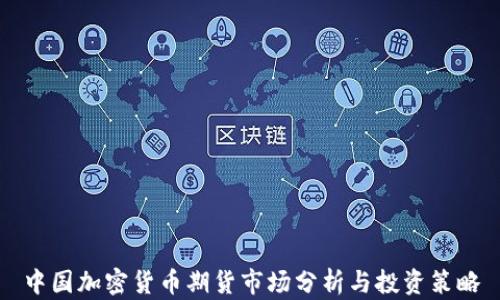 
中国加密货币期货市场分析与投资策略
