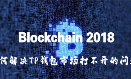 如何解决TP钱包市场打不开的问题？
