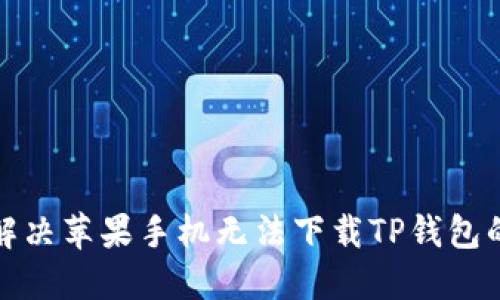 如何解决苹果手机无法下载TP钱包的问题