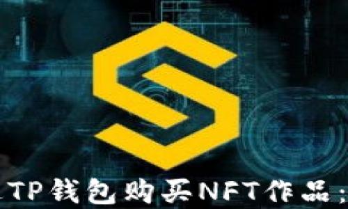 
如何通过TP钱包购买NFT作品：完整指南