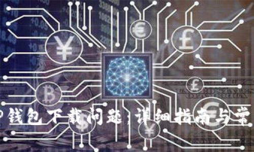 如何解决TP钱包下载问题：详细指南与常见问题解答