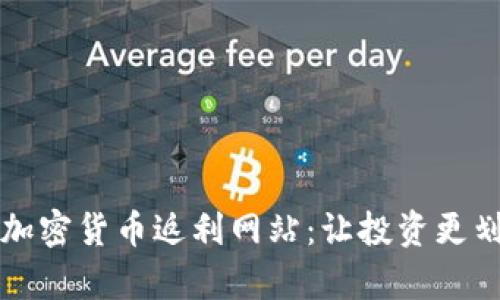 全面解析加密货币返利网站：让投资更划算的利器