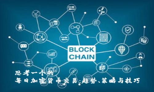 思考一个的  
每日加密货币交易：趋势、策略与技巧
