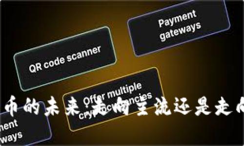 加密货币的未来：走向主流还是走向消亡？