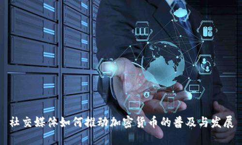 社交媒体如何推动加密货币的普及与发展