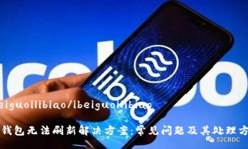 ibeiguoilibiao/ibeiguoilibiao

TP钱包无法刷新解决方案：常见问题及其处理方法