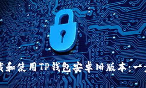 如何下载和使用TP钱包安卓旧版本：一步步指南