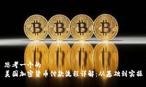 思考一个的
美国加密货币付款流程详解：从基础到实操
