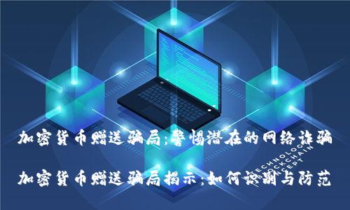 加密货币赠送骗局：警惕潜在的网络诈骗

加密货币赠送骗局揭示：如何识别与防范